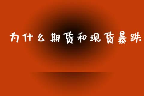 为什么期货和现货暴跌_https://cj004.lansai.wang_外汇交易_第1张