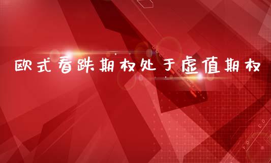 欧式看跌期权处于虚值期权_https://cj004.lansai.wang_财经新闻_第1张