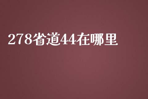 278省道44在哪里_https://cj004.lansai.wang_外汇交易_第1张