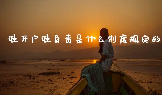 谁开户谁负责是什么制度规定的_https://cj004.lansai.wang_财经新闻_第1张