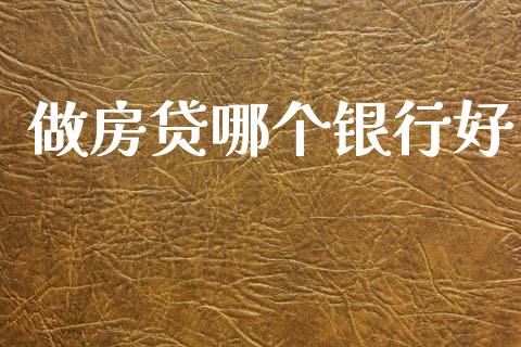 做房贷哪个银行好_https://cj004.lansai.wang_期货开户_第1张