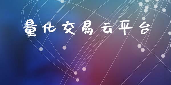 量化交易云平台_https://cj004.lansai.wang_期货开户_第1张