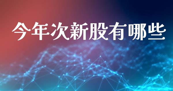 今年次新股有哪些_https://cj004.lansai.wang_外汇交易_第1张