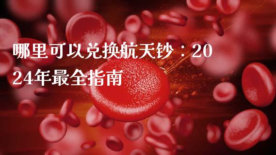 哪里可以兑换航天钞：2024年最全指南_https://cj004.lansai.wang_财经新闻_第1张