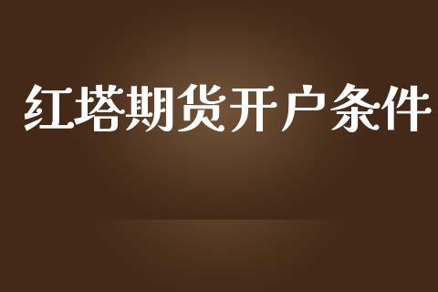 红塔期货开户条件_https://cj004.lansai.wang_金融监管_第1张