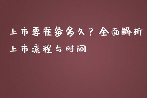 上市要准备多久？全面解析上市流程与时间_https://cj004.lansai.wang_全球市场_第1张