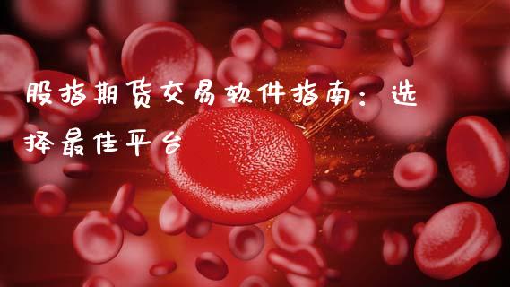 股指期货交易软件指南：选择最佳平台_https://cj004.lansai.wang_全球市场_第1张