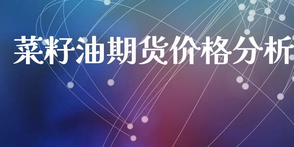 菜籽油期货价格分析_https://cj004.lansai.wang_金融监管_第1张