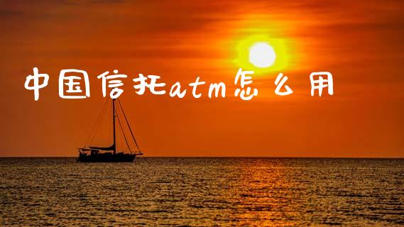 中国信托atm怎么用_https://cj004.lansai.wang_债券资讯_第1张