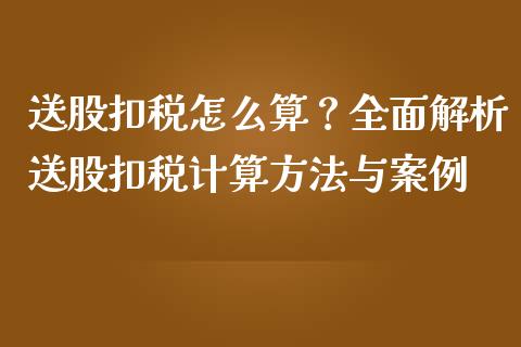 送股扣税怎么算？全面解析送股扣税计算方法与案例_https://cj004.lansai.wang_财经新闻_第1张
