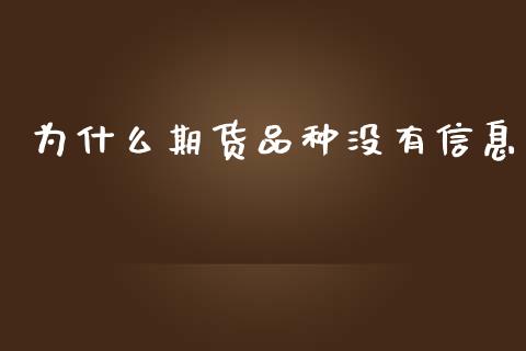 为什么期货品种没有信息_https://cj004.lansai.wang_期货开户_第1张