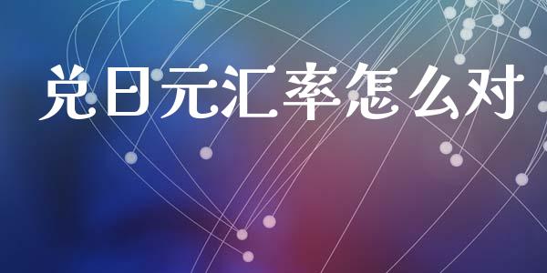 兑日元汇率怎么对_https://cj004.lansai.wang_全球市场_第1张