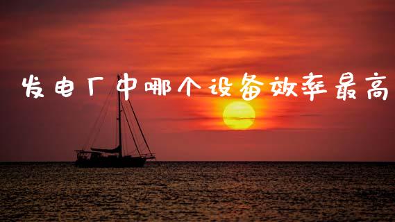 发电厂中哪个设备效率最高_https://cj004.lansai.wang_外汇交易_第1张