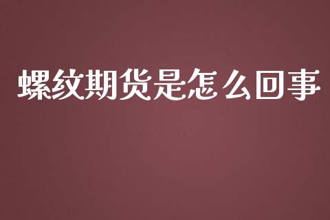 螺纹期货是怎么回事_https://cj004.lansai.wang_全球市场_第1张
