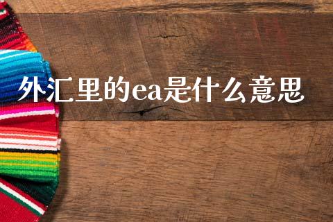 外汇里的ea是什么意思_https://cj004.lansai.wang_全球市场_第1张