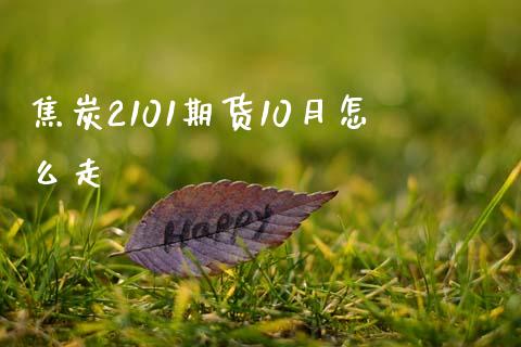 焦炭2101期货10月怎么走_https://cj004.lansai.wang_全球市场_第1张