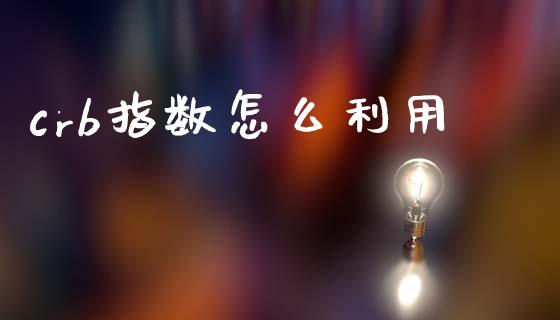 crb指数怎么利用_https://cj004.lansai.wang_债券资讯_第1张