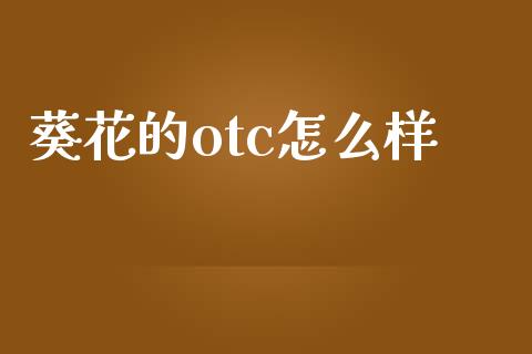 葵花的otc怎么样_https://cj004.lansai.wang_期货开户_第1张