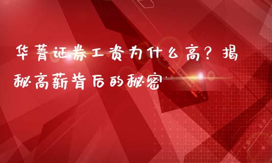 华菁证券工资为什么高？揭秘高薪背后的秘密_https://cj004.lansai.wang_期货开户_第1张