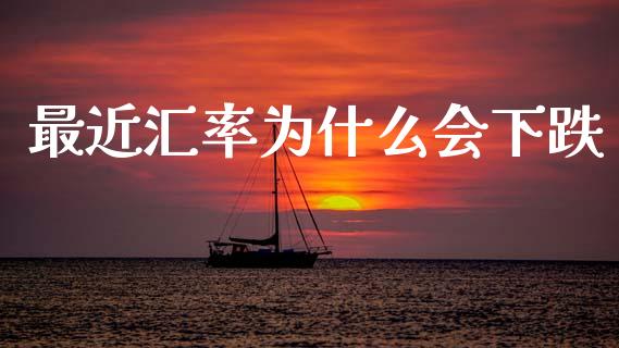 最近汇率为什么会下跌_https://cj004.lansai.wang_财经新闻_第1张