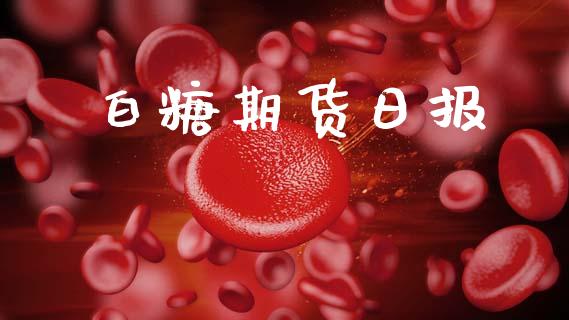 白糖期货日报_https://cj004.lansai.wang_债券资讯_第1张