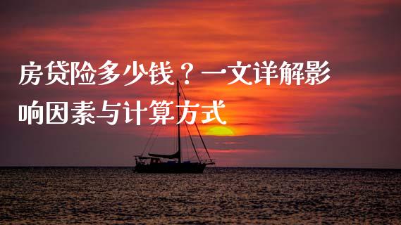 房贷险多少钱？一文详解影响因素与计算方式_https://cj004.lansai.wang_期货开户_第1张
