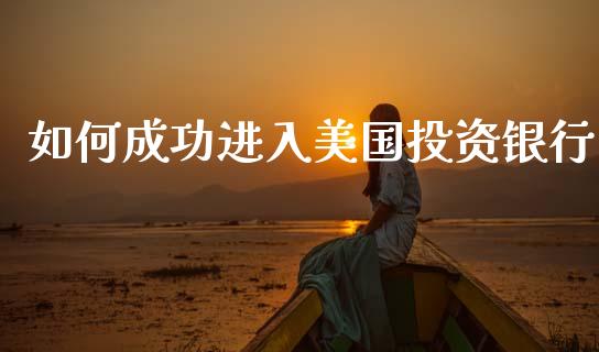 如何成功进入美国投资银行_https://cj004.lansai.wang_全球市场_第1张