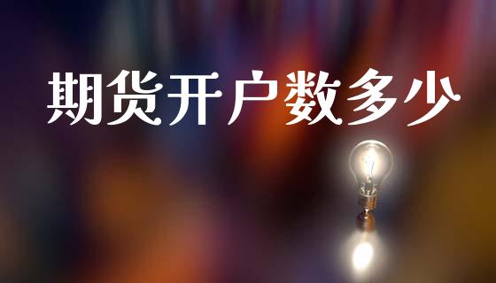 期货开户数多少_https://cj004.lansai.wang_财经新闻_第1张