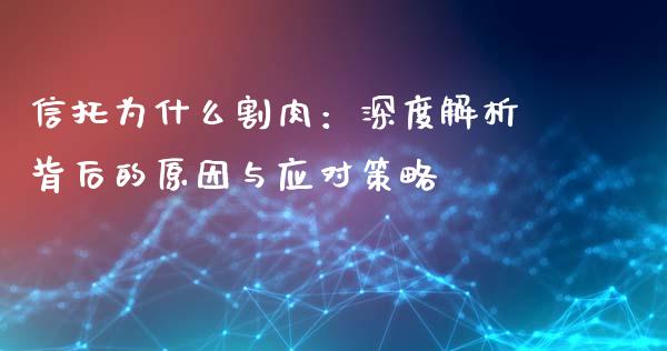 信托为什么割肉：深度解析背后的原因与应对策略_https://cj004.lansai.wang_债券资讯_第1张