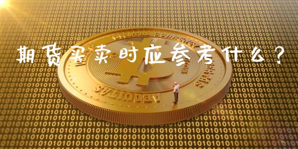 期货买卖时应参考什么？_https://cj004.lansai.wang_债券资讯_第1张