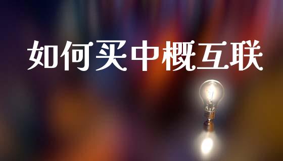 如何买中概互联_https://cj004.lansai.wang_外汇交易_第1张