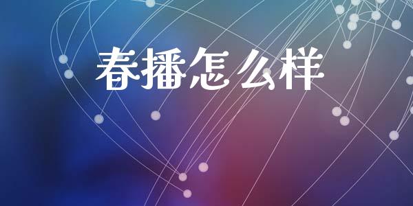 春播怎么样_https://cj004.lansai.wang_全球市场_第1张