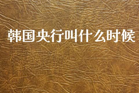 韩国央行叫什么时候_https://cj004.lansai.wang_期货开户_第1张