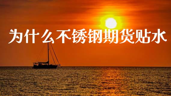 为什么不锈钢期货贴水_https://cj004.lansai.wang_期货开户_第1张