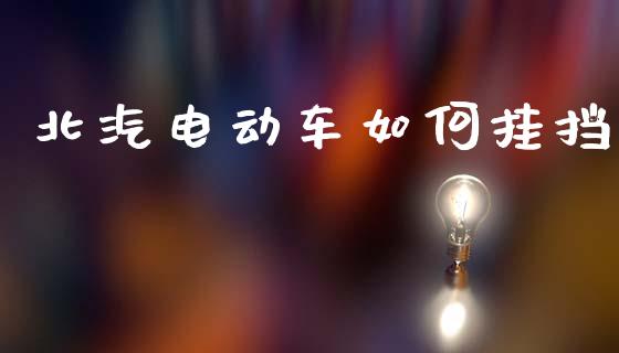 北汽电动车如何挂挡_https://cj004.lansai.wang_期货开户_第1张