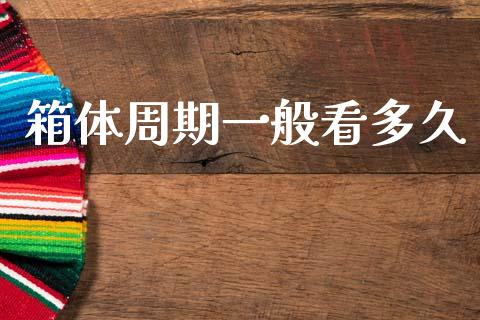 箱体周期一般看多久_https://cj004.lansai.wang_财经新闻_第1张