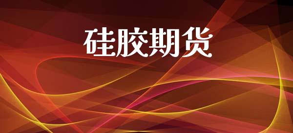 硅胶期货_https://cj004.lansai.wang_外汇交易_第1张