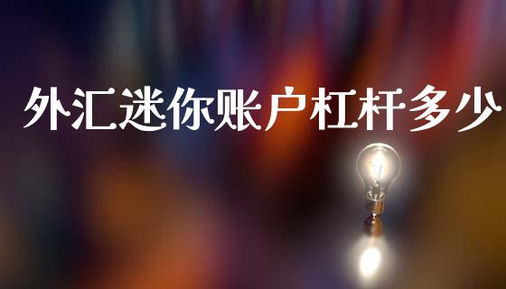 外汇迷你账户杠杆多少_https://cj004.lansai.wang_全球市场_第1张