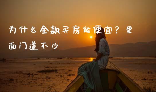 为什么全款买房能便宜？里面门道不少_https://cj004.lansai.wang_债券资讯_第1张