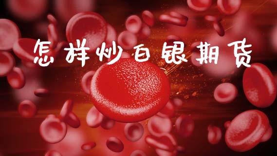 怎样炒白银期货_https://cj004.lansai.wang_期货开户_第1张