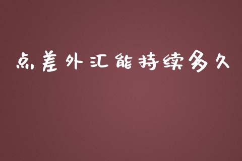 点差外汇能持续多久_https://cj004.lansai.wang_金融监管_第1张