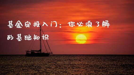 基金定投入门：你必须了解的基础知识_https://cj004.lansai.wang_期货开户_第1张