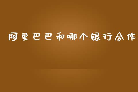 阿里巴巴和哪个银行合作_https://cj004.lansai.wang_外汇交易_第1张