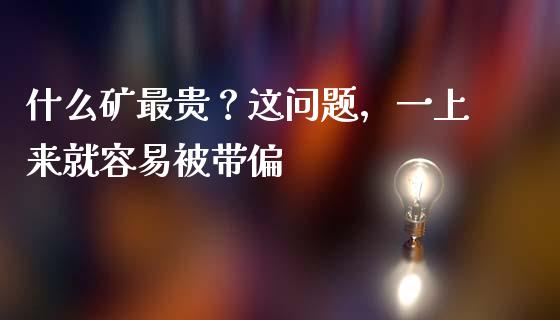什么矿最贵？这问题，一上来就容易被带偏_https://cj004.lansai.wang_财经新闻_第1张