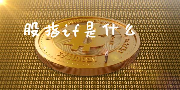 股指if是什么_https://cj004.lansai.wang_财经新闻_第1张