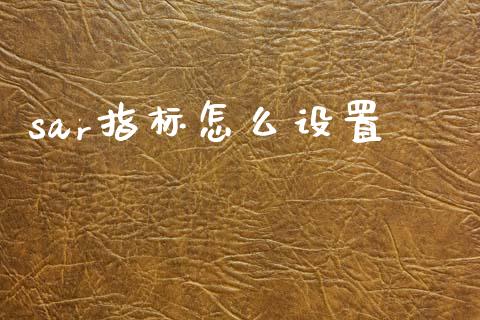 sar指标怎么设置_https://cj004.lansai.wang_全球市场_第1张