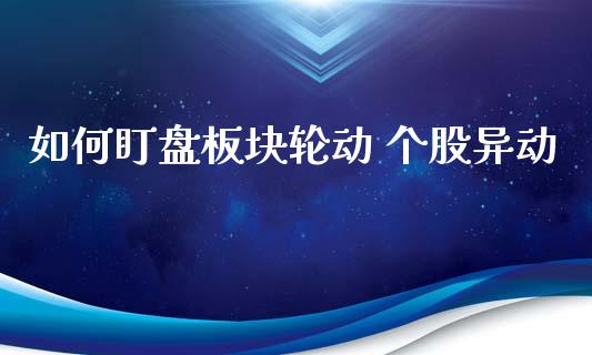 如何盯盘板块轮动 个股异动_https://cj004.lansai.wang_外汇交易_第1张