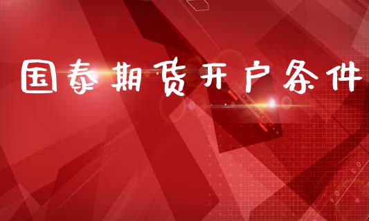 国泰期货开户条件_https://cj004.lansai.wang_债券资讯_第1张