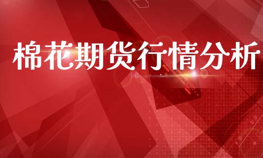 棉花期货行情分析_https://cj004.lansai.wang_全球市场_第1张