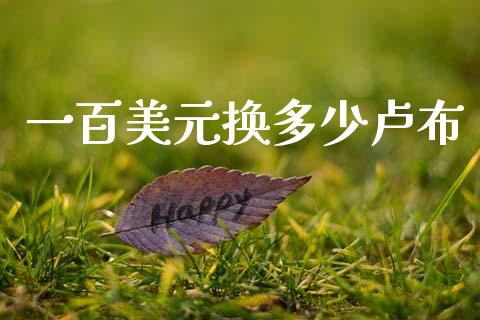 一百美元换多少卢布_https://cj004.lansai.wang_全球市场_第1张